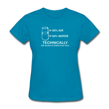 "Technically the Glass is Completely Full" - Women's T-Shirt