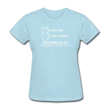 "Technically the Glass is Completely Full" - Women's T-Shirt