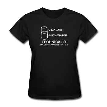 "Technically the Glass is Completely Full" - Women's T-Shirt